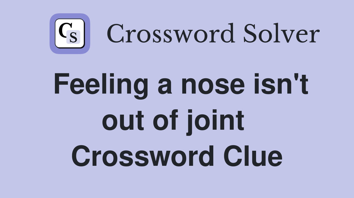Feeling a nose isn't out of joint  Crossword Clue