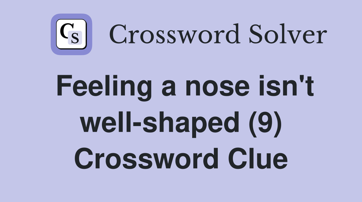 Feeling a nose isn't well-shaped (9) Crossword Clue