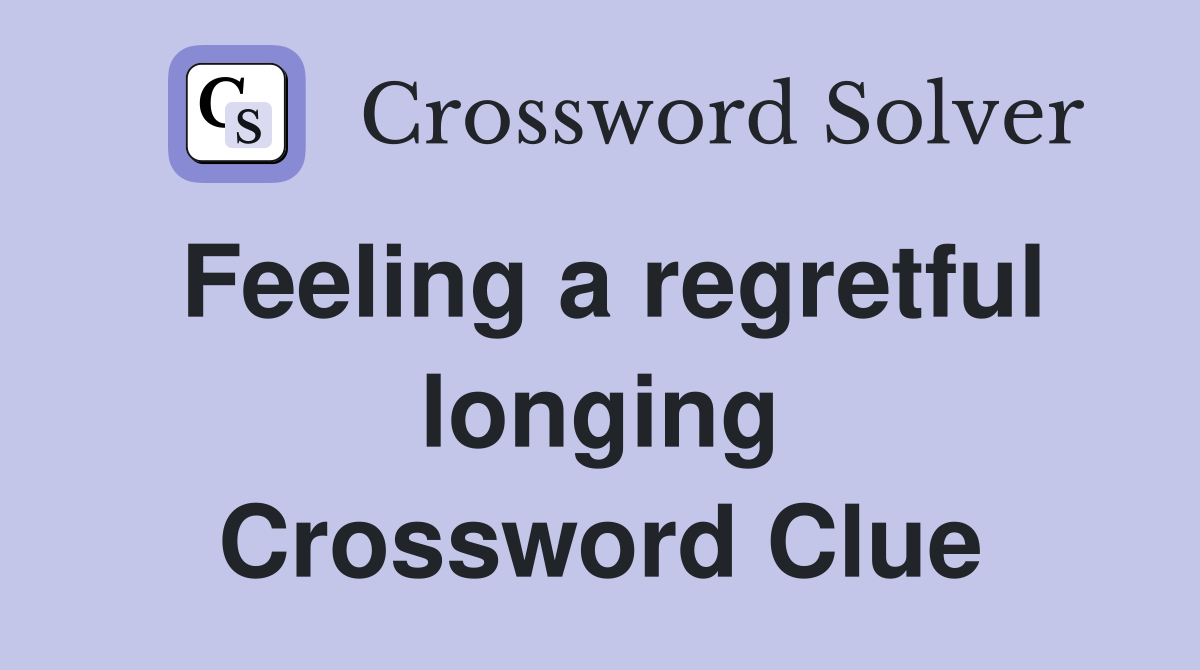 Feeling a regretful longing Crossword Clue