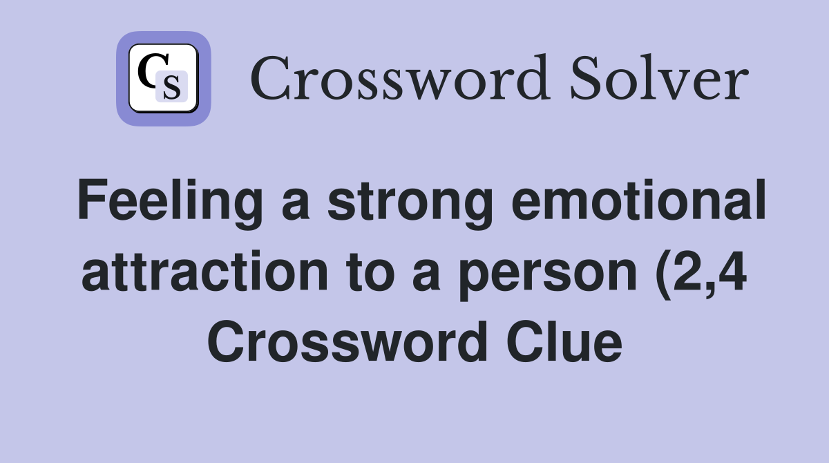 Feeling a strong emotional attraction to a person (2 4) Crossword Feeling a strong emotional attraction to a person (2 4) Crossword