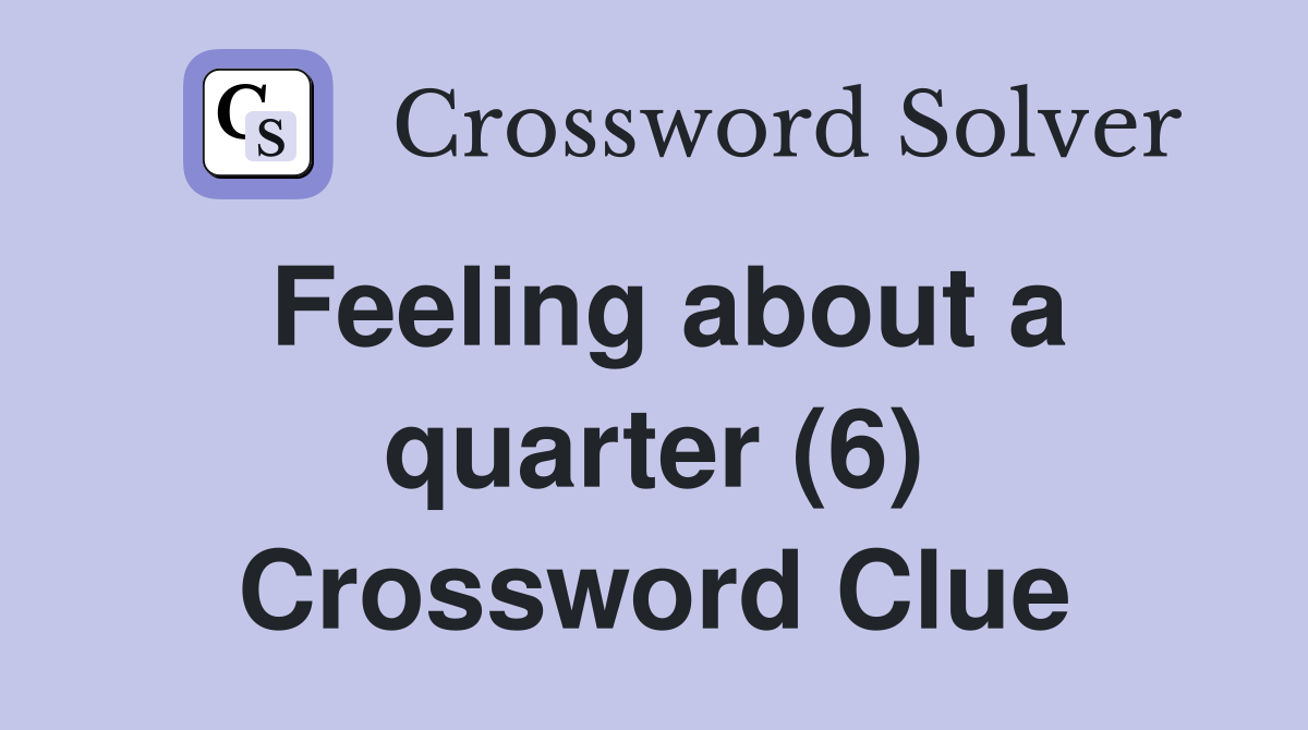 Feeling about a quarter (6) Crossword Clue