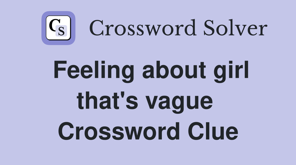 Feeling about girl that's vague  Crossword Clue