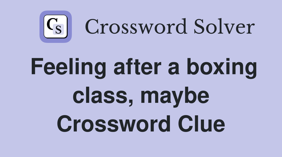 Feeling after a boxing class, maybe Crossword Clue