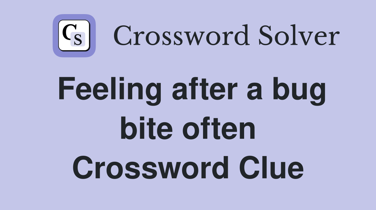Feeling after a bug bite often Crossword Clue