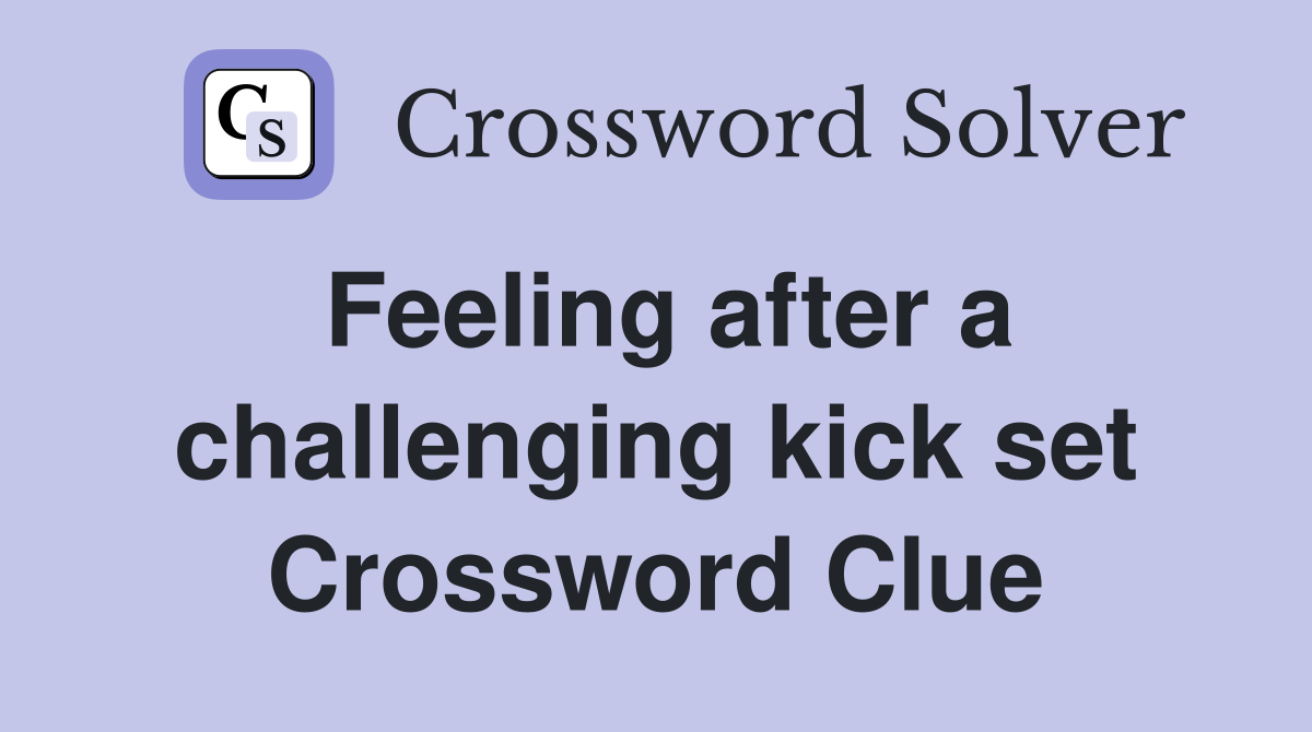 Feeling after a challenging kick set Crossword Clue