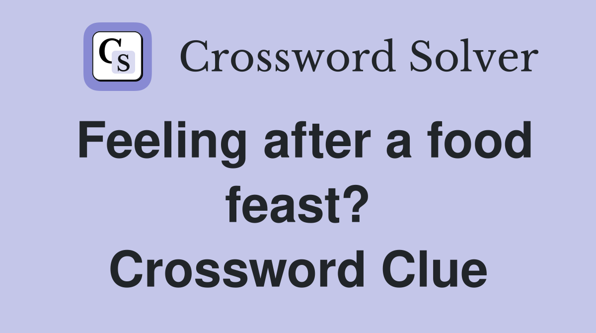 Feeling after a food feast? Crossword Clue