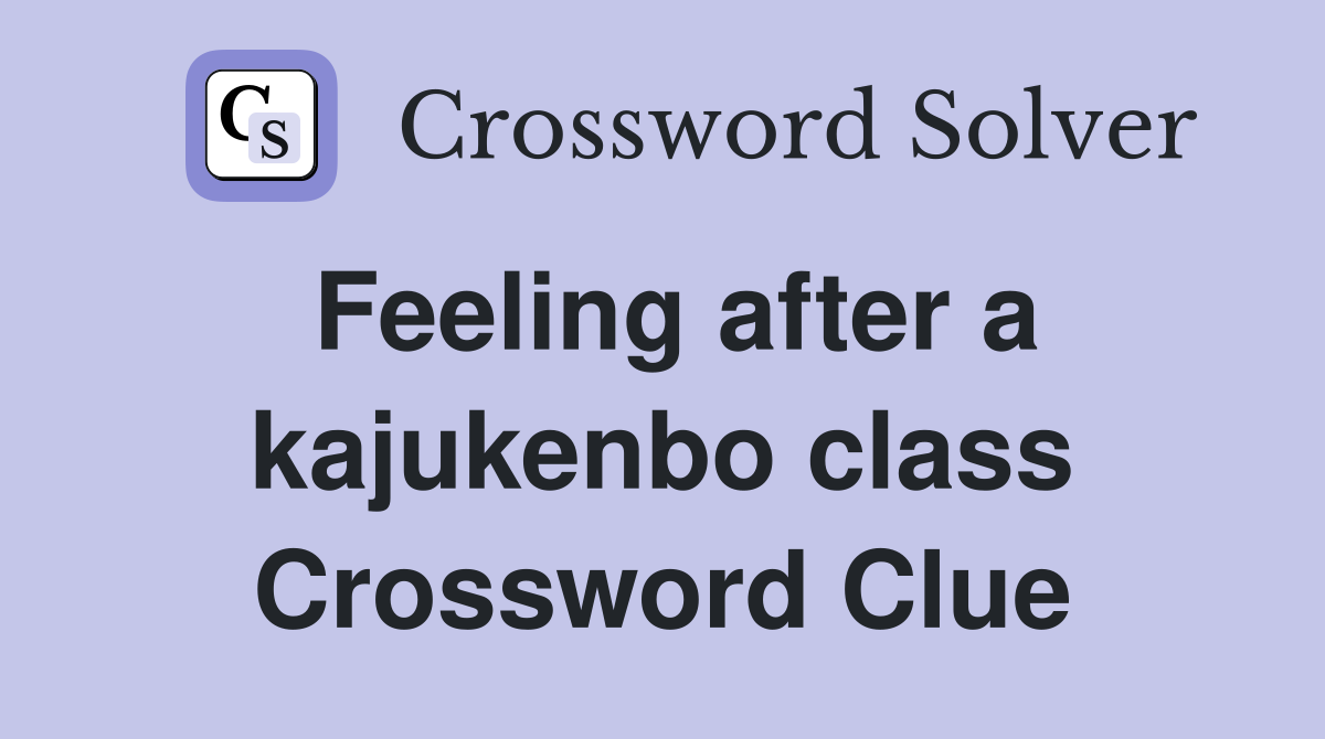 Feeling after a kajukenbo class Crossword Clue