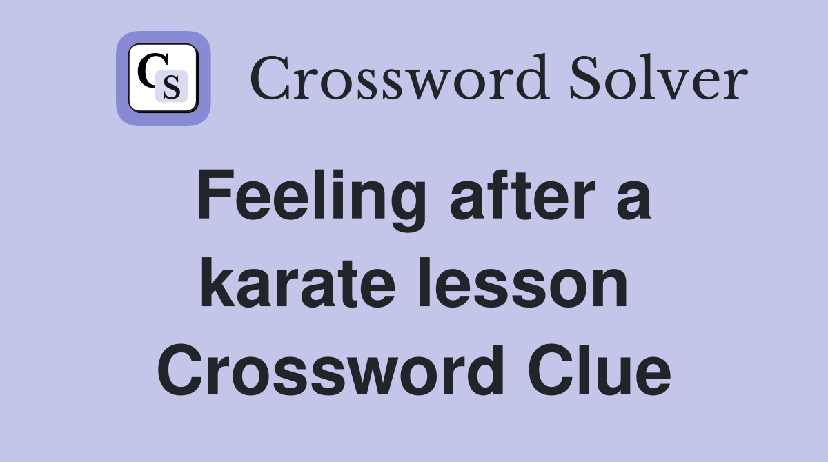 Feeling after a karate lesson Crossword Clue