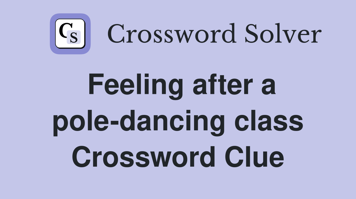 Feeling after a pole-dancing class Crossword Clue