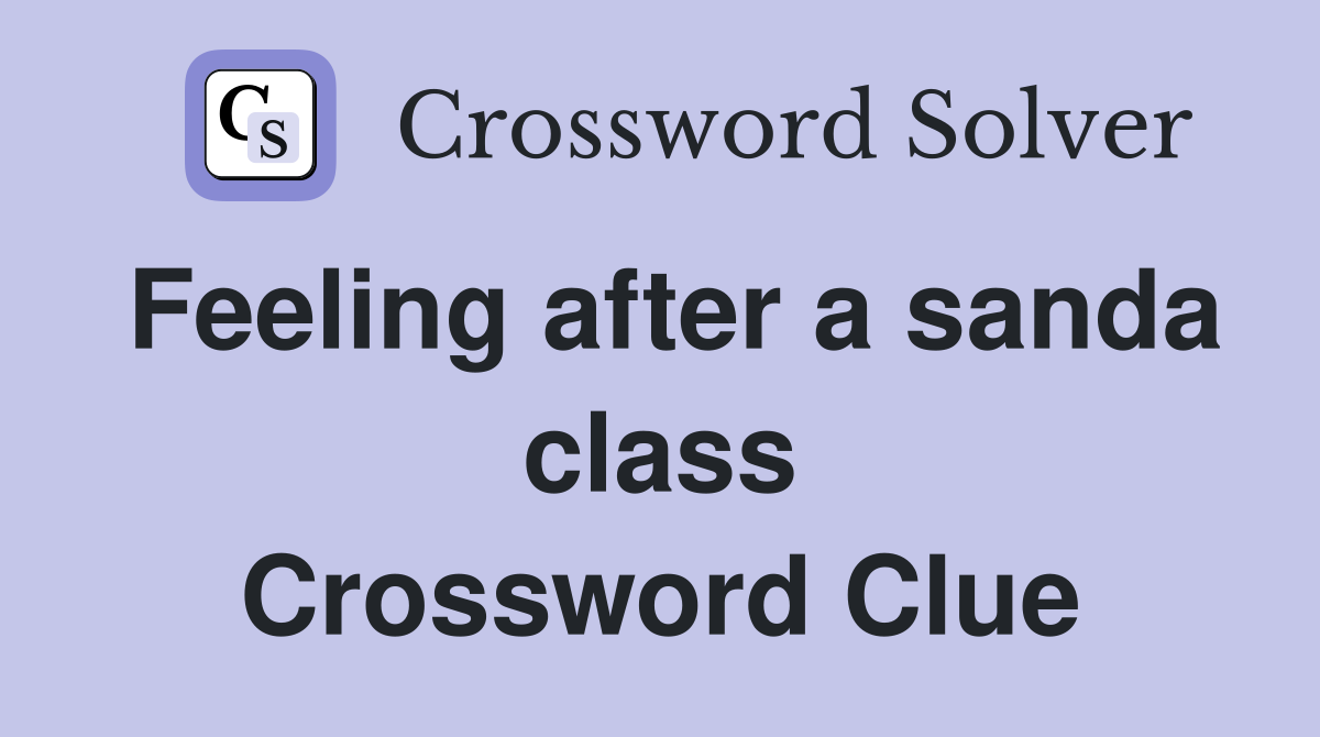 Feeling after a sanda class Crossword Clue