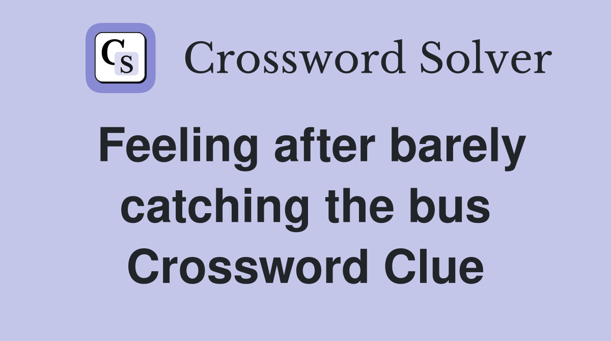 Feeling after barely catching the bus Crossword Clue