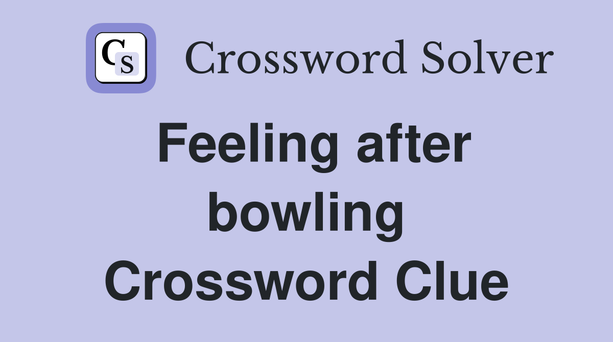 Feeling after bowling Crossword Clue