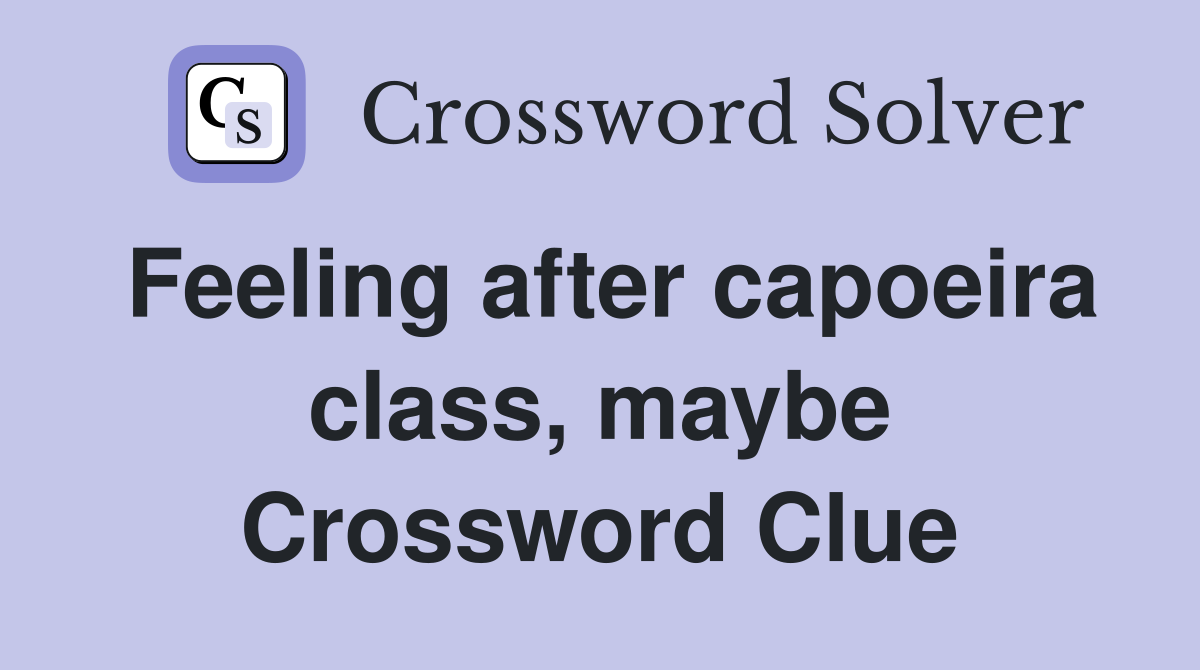 Feeling after capoeira class, maybe Crossword Clue