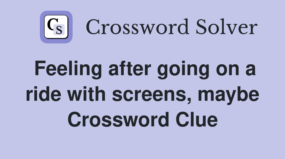 Feeling after going on a ride with screens, maybe Crossword Clue