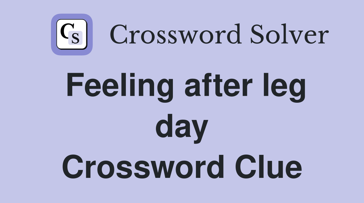 Feeling after leg day Crossword Clue
