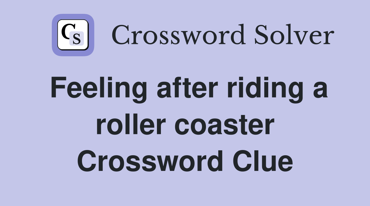 Feeling after riding a roller coaster Crossword Clue
