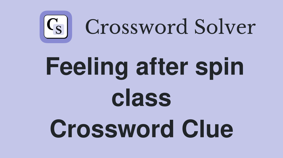 Feeling after spin class Crossword Clue