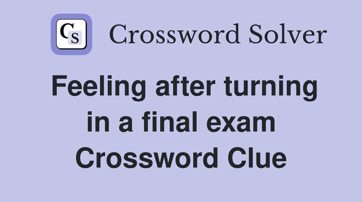 Feeling after turning in a final exam Crossword Clue
