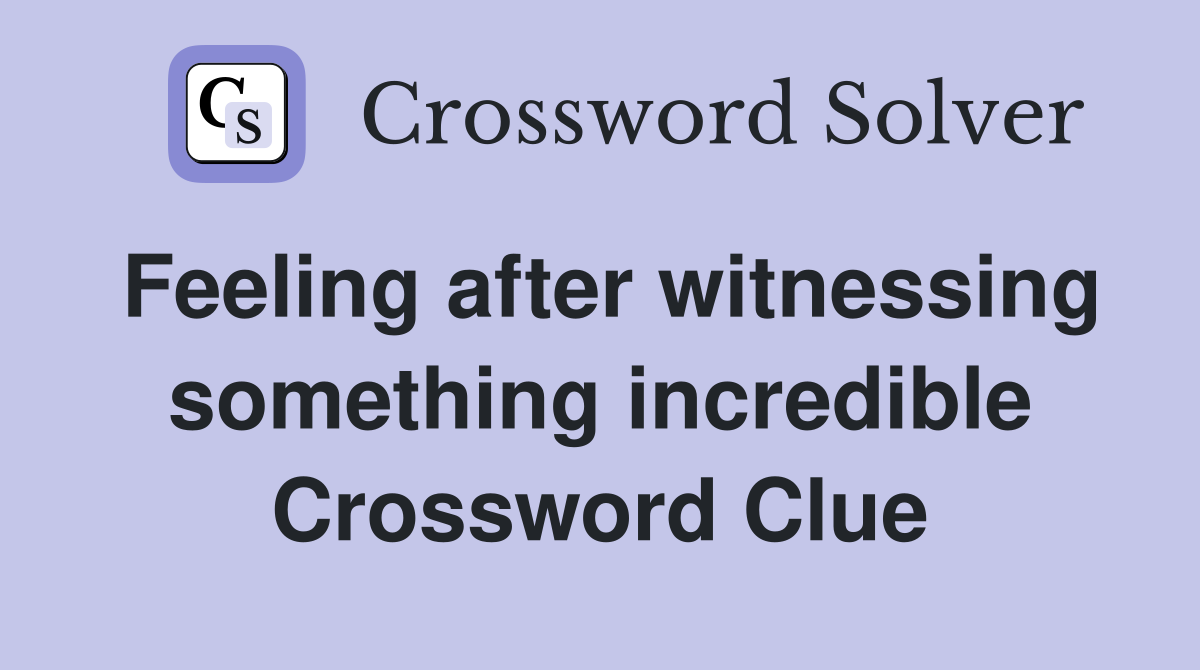 Feeling after witnessing something incredible Crossword Clue