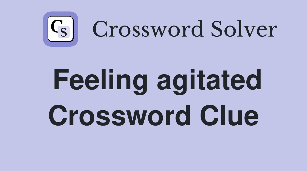 Feeling agitated Crossword Clue