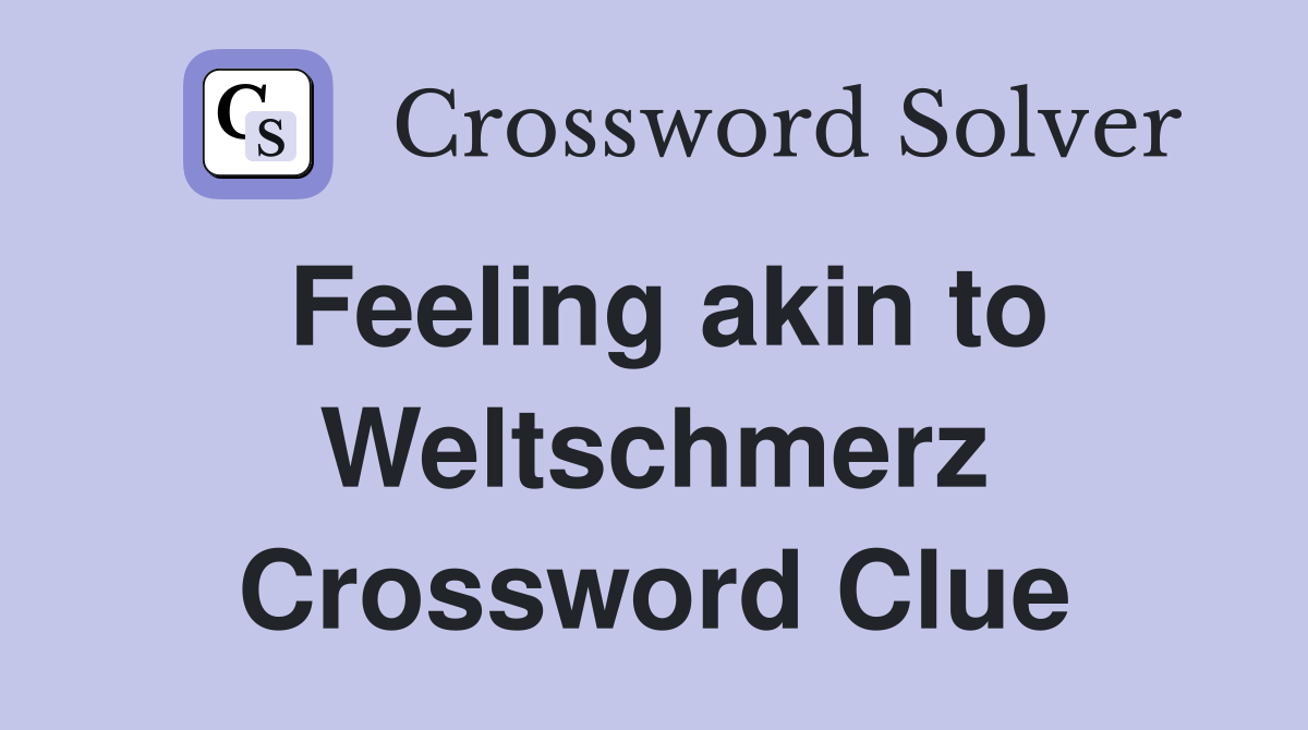 Feeling akin to Weltschmerz Crossword Clue