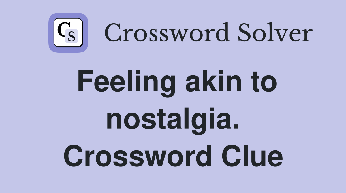Feeling akin to nostalgia. Crossword Clue