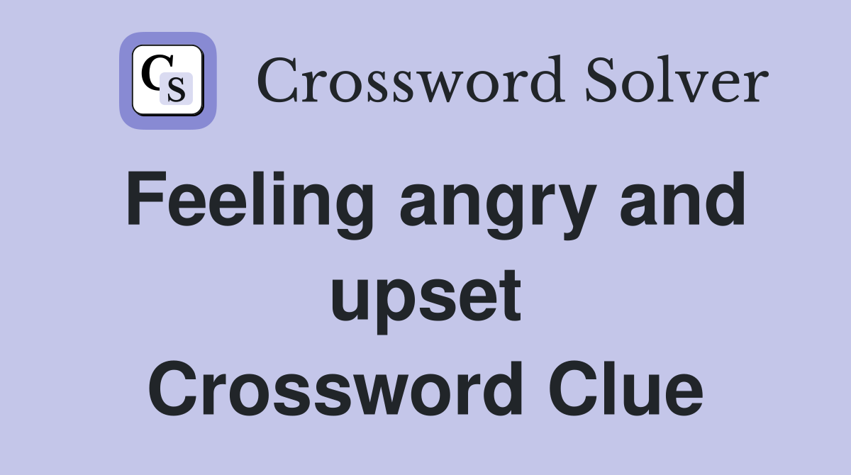 Feeling angry and upset Crossword Clue