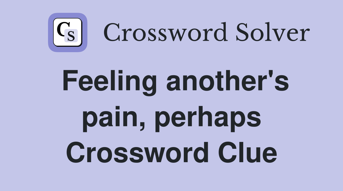 Feeling another's pain, perhaps Crossword Clue