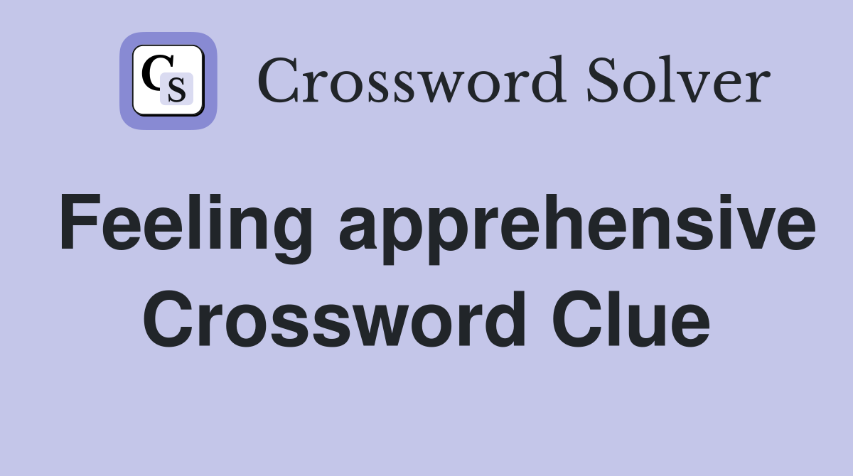 Feeling apprehensive Crossword Clue