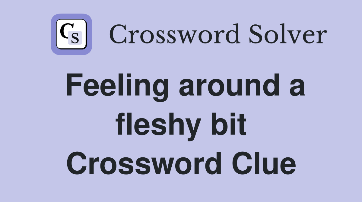 Feeling around a fleshy bit Crossword Clue
