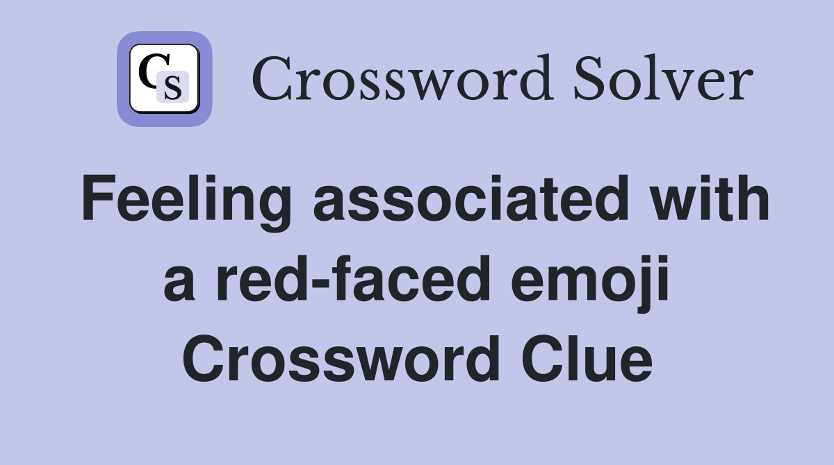 Feeling associated with a red-faced emoji Crossword Clue