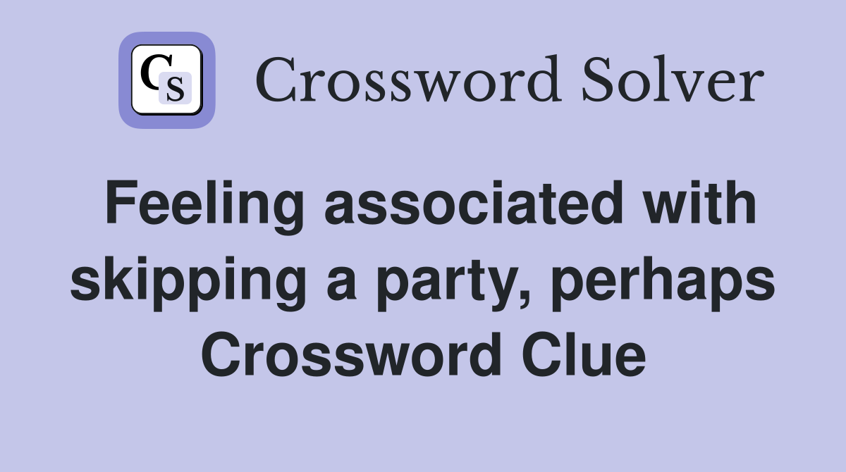 Feeling associated with skipping a party, perhaps Crossword Clue