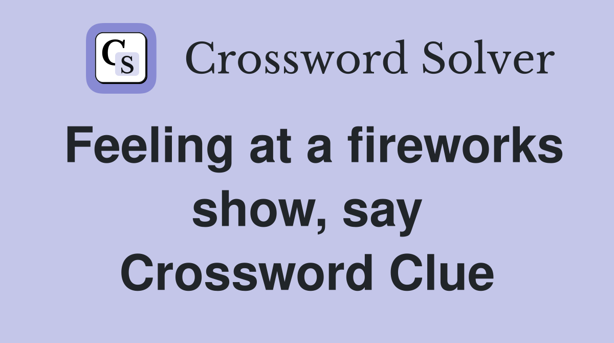 Feeling at a fireworks show, say Crossword Clue