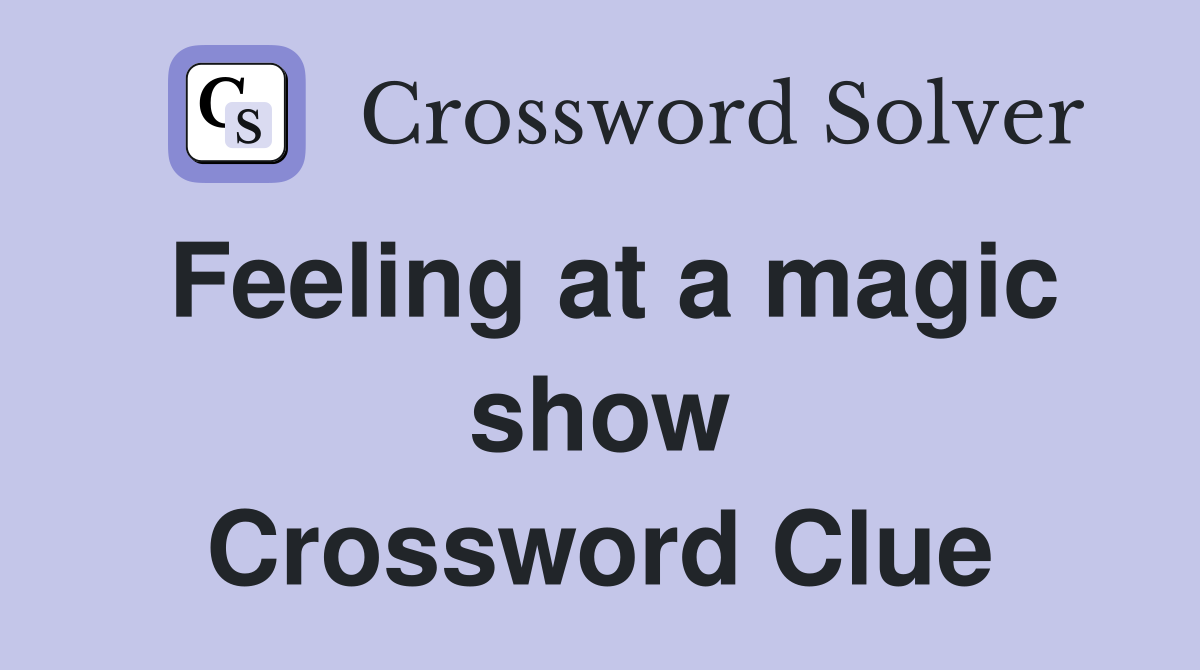 Feeling at a magic show Crossword Clue