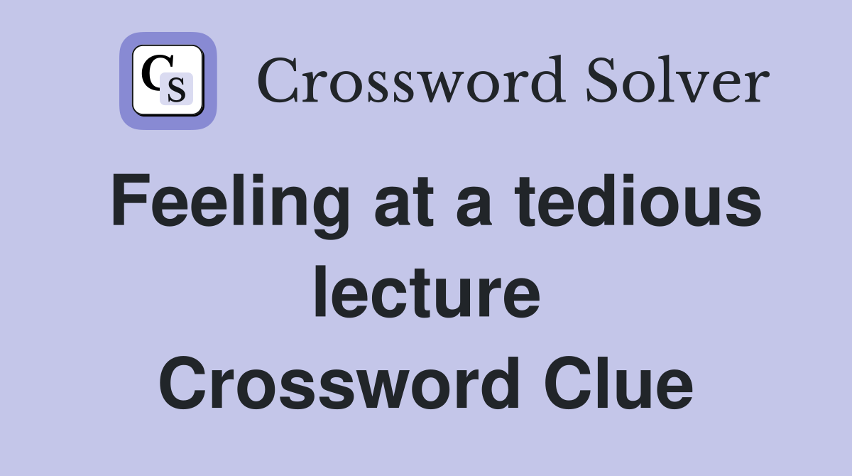 Feeling at a tedious lecture Crossword Clue