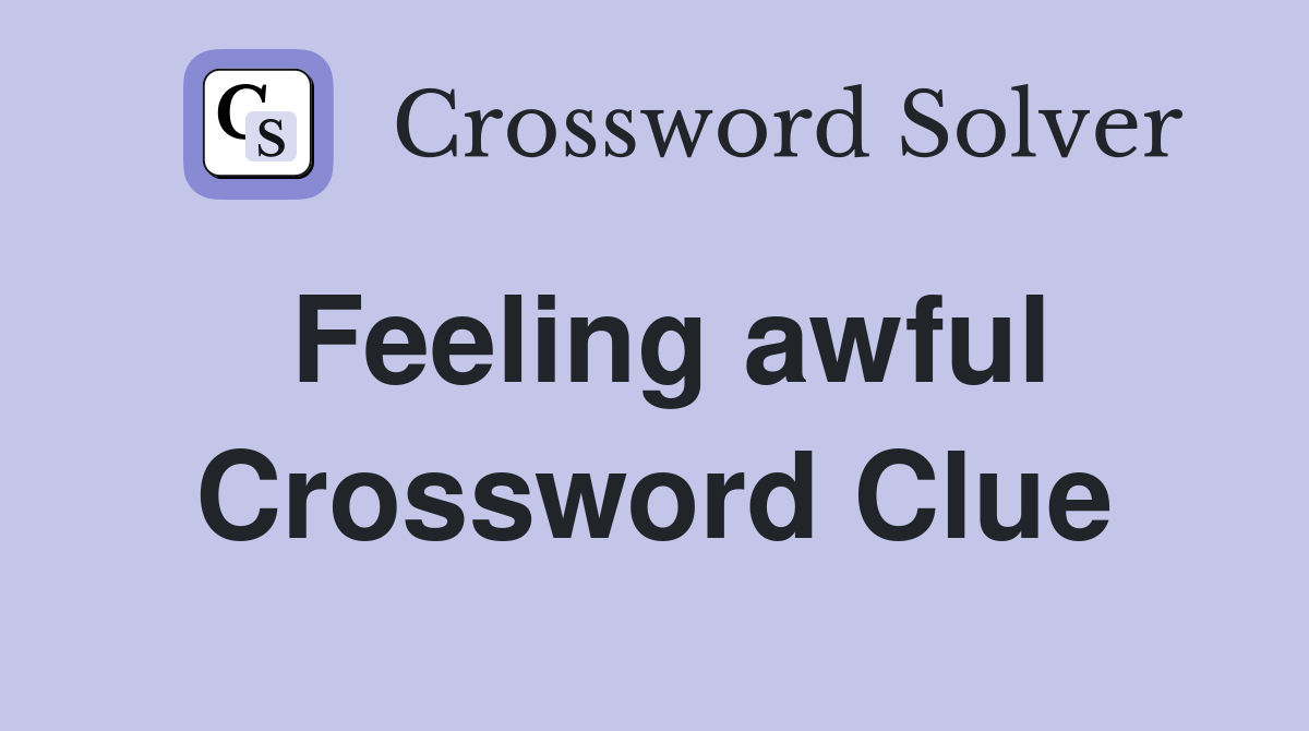 Feeling awful Crossword Clue