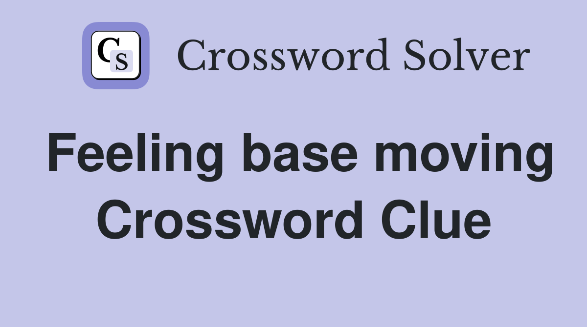 Feeling base moving Crossword Clue