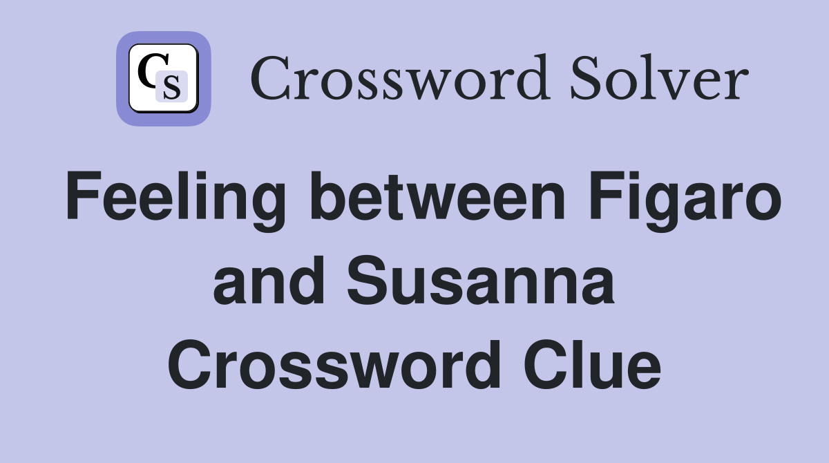 Feeling between Figaro and Susanna Crossword Clue