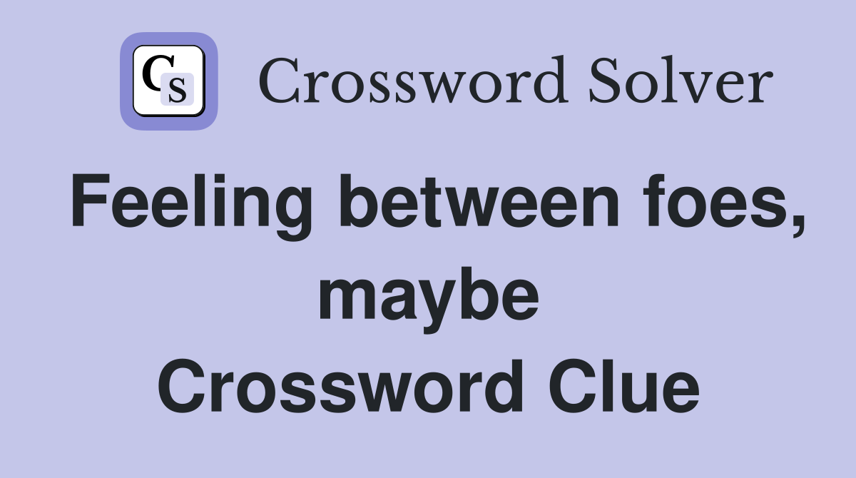 Feeling between foes, maybe Crossword Clue