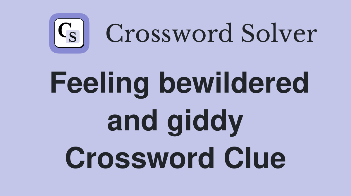 Feeling bewildered and giddy Crossword Clue