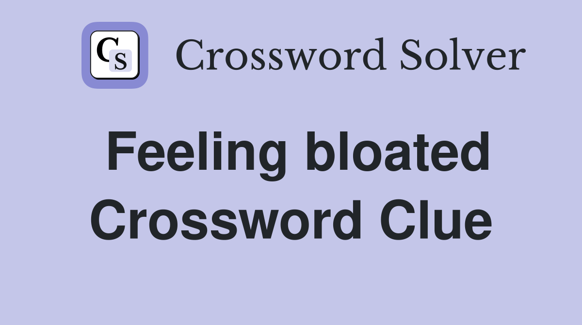 Feeling bloated Crossword Clue