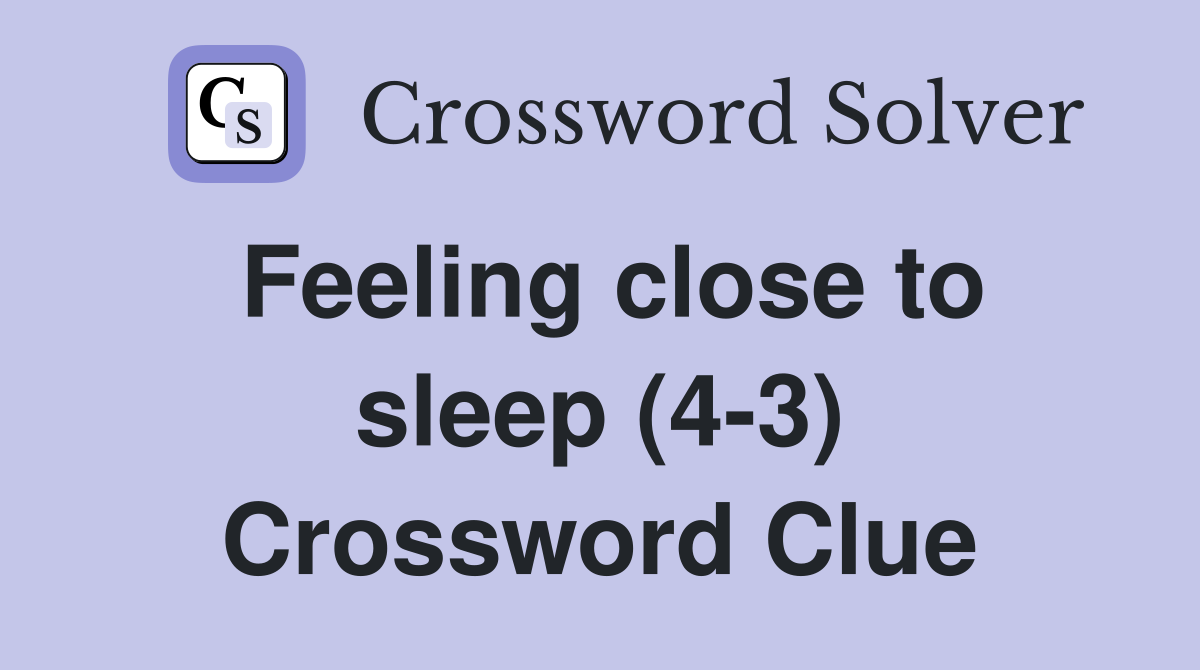 Feeling close to sleep (4-3) Crossword Clue