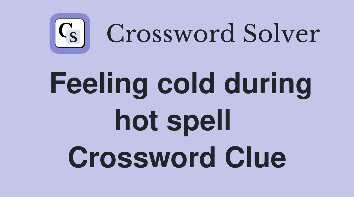 Feeling cold during hot spell  Crossword Clue
