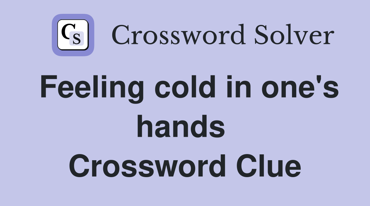 Feeling cold in one's hands  Crossword Clue