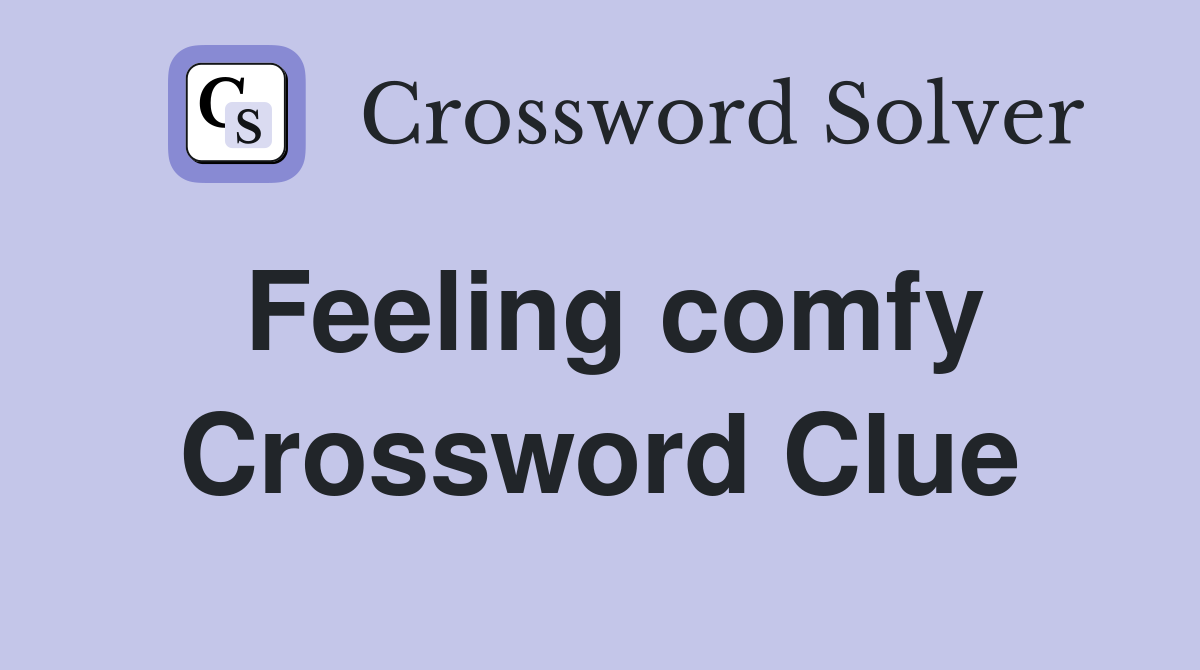 Feeling comfy Crossword Clue