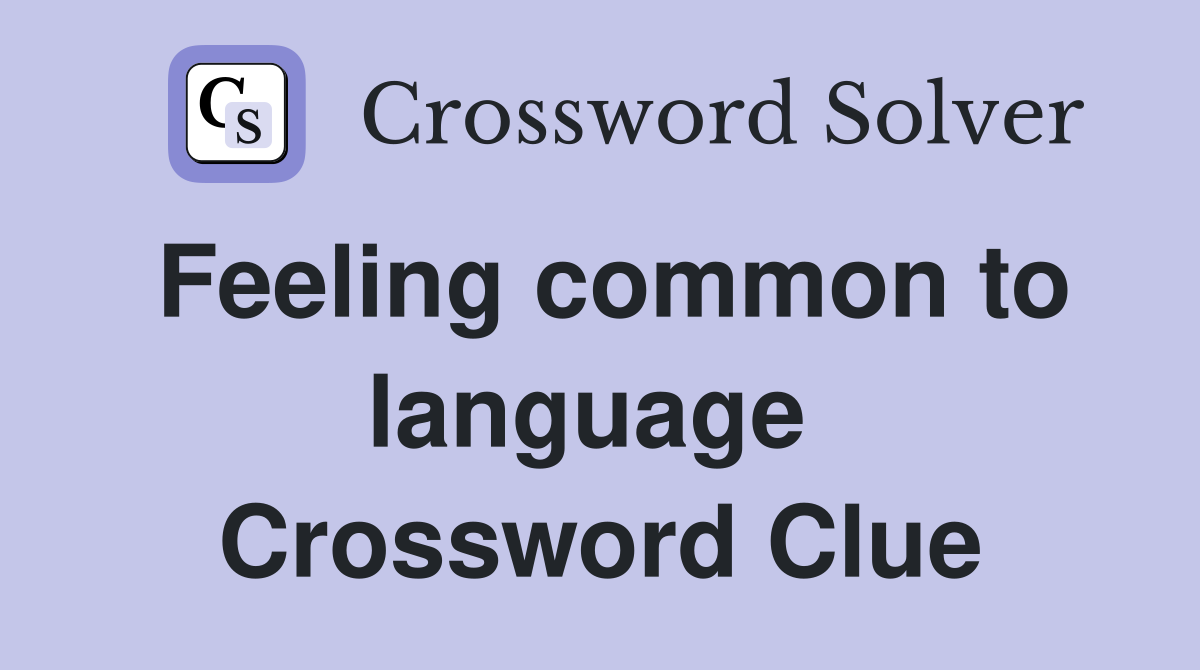 Feeling common to language  Crossword Clue