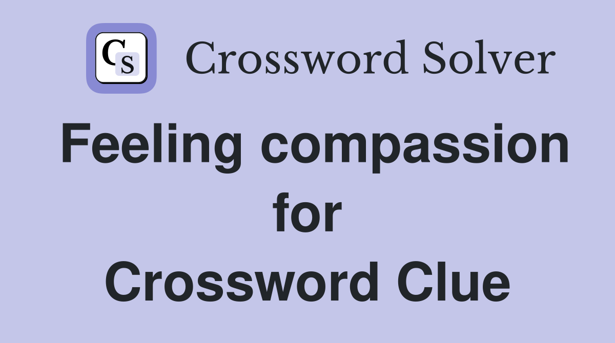 Feeling compassion for Crossword Clue