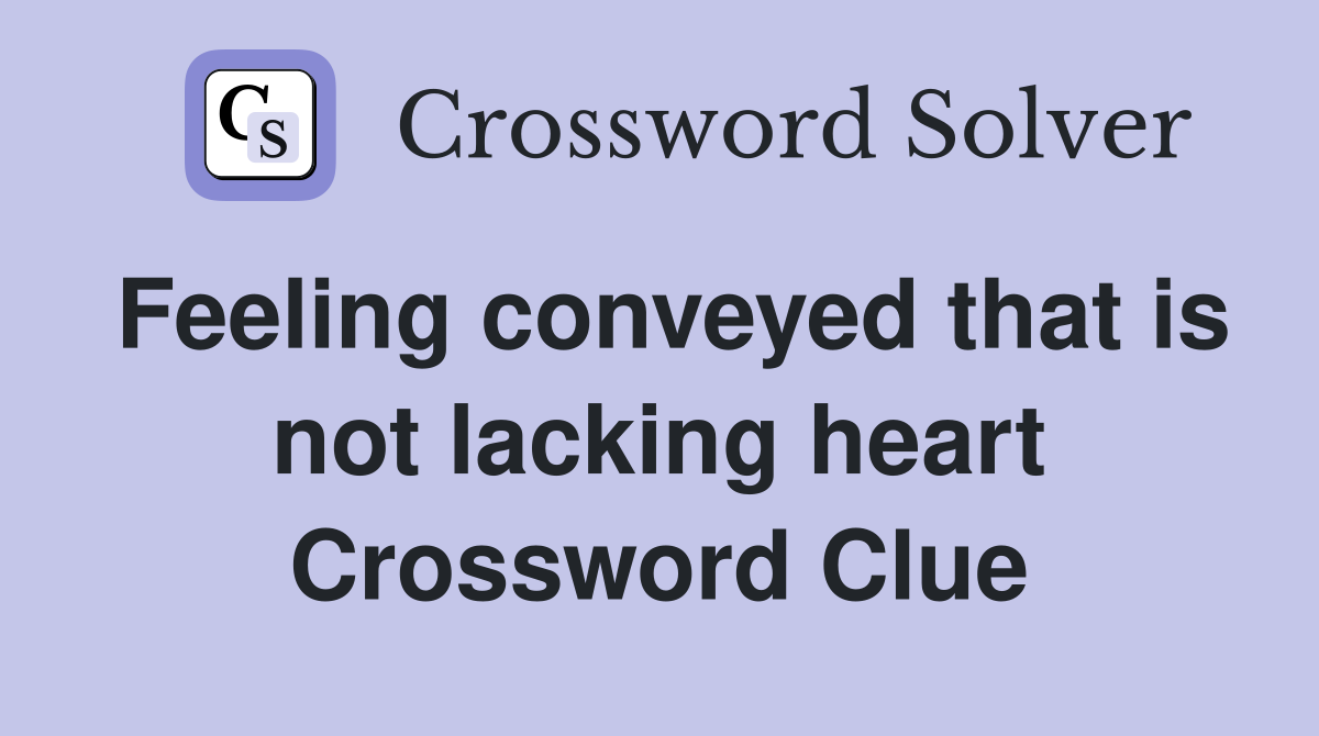 Feeling conveyed that is not lacking heart Crossword Clue