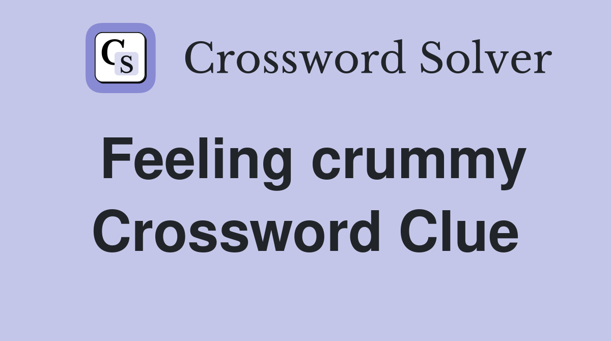Feeling crummy Crossword Clue