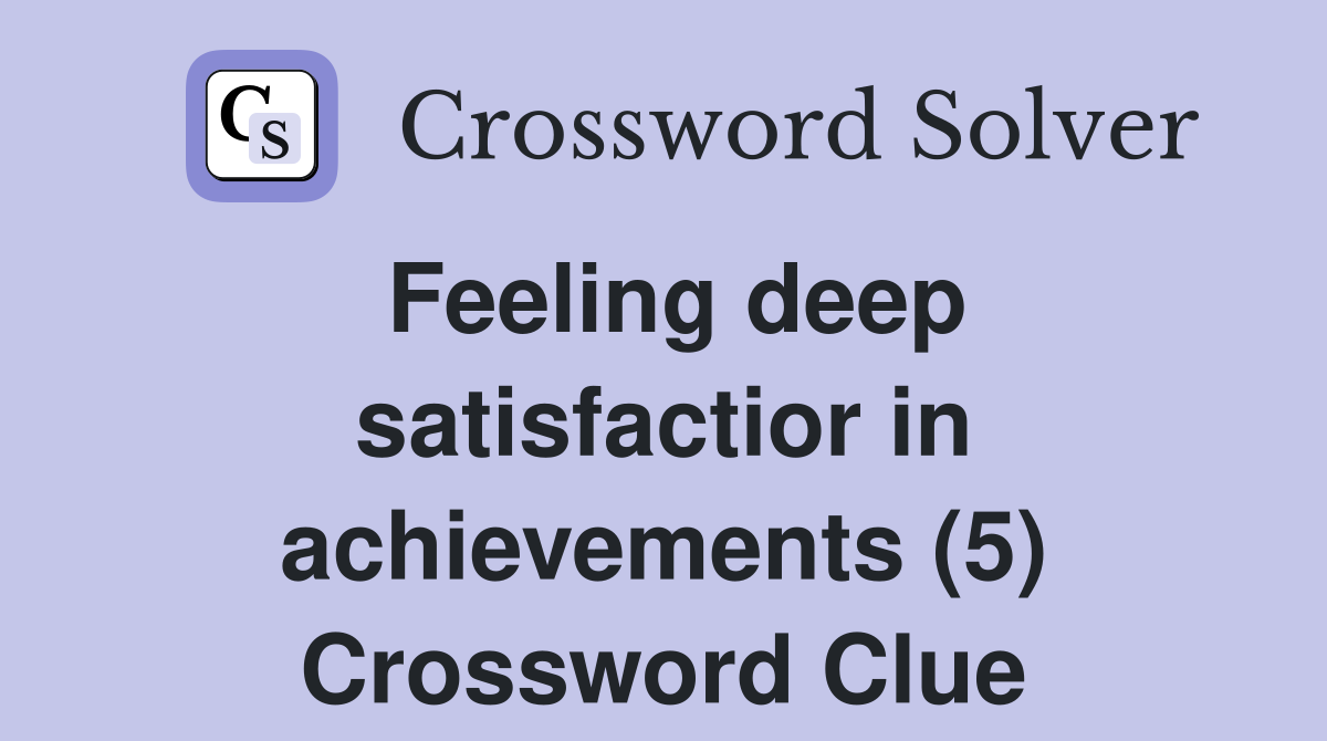 Feeling deep satisfactior in achievements (5) Crossword Clue